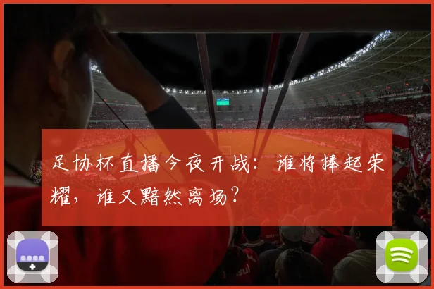 足协杯直播今夜开战：谁将捧起荣耀，谁又黯然离场？