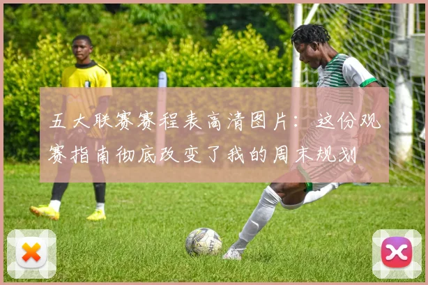 五大联赛赛程表高清图片:这份观赛指南彻底改变了我的周末规划