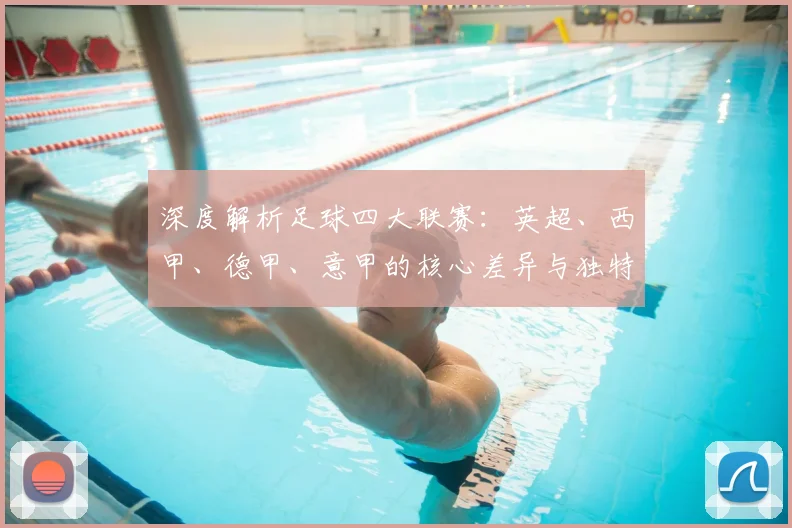 深度解析足球四大联赛：英超、西甲、德甲、意甲的核心差异与独特魅力